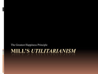 Mill’s Utilitarianism The Greatest Happiness Principle 