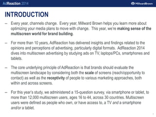 AdReaction 2014
INTRODUCTION
– Every year, channels change. Every year, Millward Brown helps you learn more about
optimizi...