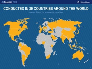 AdReaction 2014
CONDUCTED IN 30 COUNTRIES AROUND THE WORLD
www.millwardbrown.com/adreaction
3
 