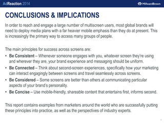 AdReaction 2014
CONCLUSIONS & IMPLICATIONS
In order to reach and engage a large number of multiscreen users, most global b...