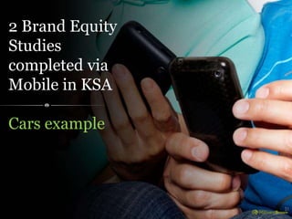 2 Brand Equity 
Studies 
completed via 
Mobile in KSA 
Cars example 
31 
 