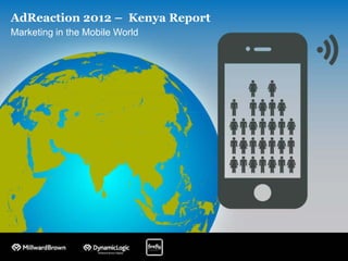 AdReaction 2012 – Kenya Report
Marketing in the Mobile World
 