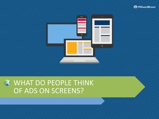 WHAT DO PEOPLE THINK
OF ADS ON SCREENS?
 