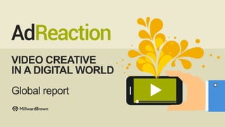 VIDEO CREATIVE
IN A DIGITAL WORLD
Global report
 