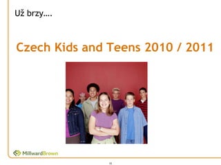 Už brzy….



Czech Kids and Teens 2010 / 2011




               33
 