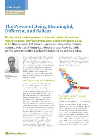 POINT OF VIEW
   THE POWER OF BEING MEANINGFUL,
   DIFFERENT, AND SALIENT




The Power of Being Meaningful,
Different, and Salient
Members of the marketing community have long debated the secret to
marketing success. Many practitioners assert that differentiation is the key
factor. Others maintain that salience is uppermost during critical purchase
moments, while a significant group believes that great marketing builds
positive consumer sentiment by delivering on a meaningful brand promise.
                                 But we would suggest that this debate has been       is ongoing discussion over whether awareness
                                 misguided. Drawing on learning from thousands        is important simply as a precursor to brand
                                 of brand equity studies as well as a recent,         equity, or if the concept of salience, which goes
                                 groundbreaking pilot that linked neuroscience        beyond basic awareness, is actually the most
                                 and survey data to consumer shopping behavior,       important driver of brand choice.
                                 we have established that financial success for
                                 brands depends on all three of these qualities.
                                 The ideal balance for a specific brand is a
                                 function of both the product category and the
Josh Samuel                      primary mode of financial return—sales volume
European Development Director,
Brand Equity
                                 or premium pricing.

                                 Three Qualities, All Important
                                 Successful brands are meaningful, different,
                                 and salient. Each of these three elements
                                 comes with its own theory and history.

                                 Difference (aka differentiation) has been widely
                                 adopted as a cornerstone of successful sales
                                 and marketing since the 1940s when Rosser
                                 Reeves introduced the term “Unique Selling           The Proof: Brands, Brains,
                                 Proposition” (USP) to the marketing lexicon.         and Behavior
                                 And yet, as true differentiation has become          Characteristics of Successful Brands
                                 more and more difficult to achieve in increasingly
                                                                                      The strongest brands don’t rely only on being
                                 commoditized markets, marketers have pursued
                                                                                      meaningful or only on being different or only on
                                 alternate brand-building strategies. For example,
                                                                                      being salient—they weave all three qualities
                                 in recent years, many marketers have embraced
                                                                                      together. In his Millward Brown Point of View
                                 the idea that brands have to build relationships
                                                                                      titled “China’s Top 50: Much Progress but More
                                 with consumers, so they have worked to make
                                                                                      to Do,” Peter Walshe details the striking success
                                 their brands meaningful, usually by improving
                                                                                      of Chinese brands that are meaningful, different,
                                 product perceptions and strengthening
                                                                                      and salient. A similar analysis of the global
                                 emotional affinity. Other practitioners prefer
                                                                                      BrandZ database, in which we compare brands
                                 to rely on salience. Though building brand
                                                                                      that are low on all three qualities with those that
                                 awareness has always been accepted as a
                                                                                      are high on all three, shows the same pattern.
                                 fundamental objective of brand marketing, there




                                                                                                                  SHARE                     1
 