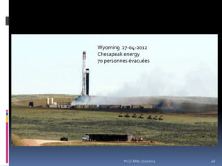 Wyoming 27-04-2012
Chesapeak energy
70 personnes évacuées

Ph.LC Milly 17/10/2013

46

 