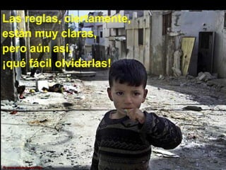 Las reglas, ciertamente,
están muy claras,
pero aún así,
¡qué fácil olvidarlas!
©© www.webdericardo.comwww.webdericardo.com
 