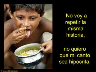 no quiero
que mi canto
sea hipócrita.
No voy a
repetir la
misma
historia,
© www.webdericardo.com
 