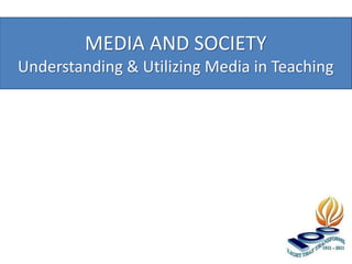 MEDIA AND SOCIETY
Understanding & Utilizing Media in Teaching
 