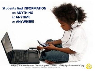 https://lisettewillemsen.files.wordpress.com/2012/03/digital-native-def.jpg
Students find INFORMATION
on ANYTHING
at ANYTIME
or ANYWHERE
 