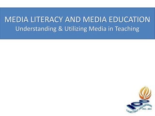 MEDIA LITERACY AND MEDIA EDUCATION
Understanding & Utilizing Media in Teaching
 