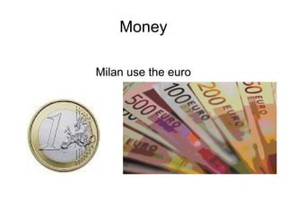 Money

Milan use the euro
 