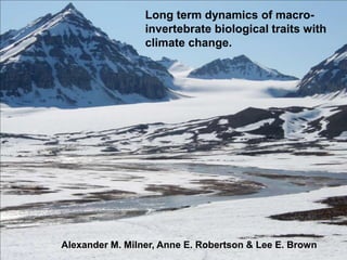 Long term dynamics of macro-
                 invertebrate biological traits with
                 climate change.




Alexander M. Milner, Anne E. Robertson & Lee E. Brown
 
