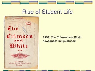 Rise of Student Life



        1904: The Crimson and White
        newspaper first published
 