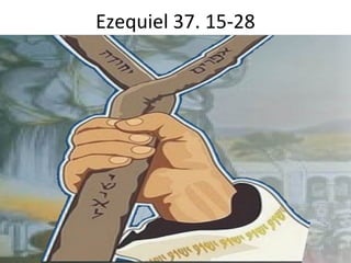 Ezequiel 37. 15-28 
 