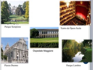 Parque SempioneTeatro de Ópera ScalaOspedaleMaggioreParque Lambro  PiazzaDuomo