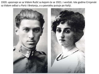 1920. upoznaje se sa Vidom Ružić sa kojom će se 1921. i venčati. Iste godine Crnjanski
sa Vidom odlazi u Pariz i Bretanju, a u povratku putuje po Italiji.
 