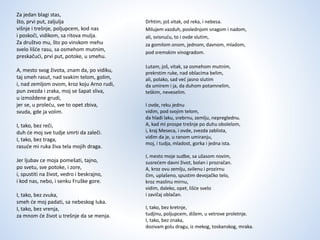 Za jedan blagi stas,
što, prvi put, zaljulja
višnje i trešnje, poljupcem, kod nas
i poskoči, vidikom, sa ritova mulja.
Za društvo mu, što po vinskom mehu
svelo lišće rasu, sa osmehom mutnim,
preskačući, prvi put, potoke, u smehu.
A, mesto svog života, znam da, po vidiku,
taj smeh rasut, nad svakim telom, golim,
i, nad zemljom ovom, kroz koju Arno rudi,
pun zvezda i zraka, moj se šapat sliva,
u izmoždene grudi,
jer se, u proleću, sve to opet zbiva,
svuda, gde ja volim.
I, tako, bez reči,
duh će moj sve tudje smrti da zaleči.
I, tako, bez traga,
rasuće mi ruka živa tela mojih draga.
Jer ljubav ce moja pomešati, tajno,
po svetu, sve potoke, i zore,
i, spustiti na život, vedro i beskrajno,
i kod nas, nebo, i senku Fruške gore.
I, tako, bez zvuka,
smeh će moj padati, sa nebeskog luka.
I, tako, bez vrenja,
za mnom će život u trešnje da se menja.
Drhtim, još vitak, od reka, i nebesa.
Milujem vazduh, poslednjom snagom i nadom,
ali, svisnuću, to i ovde slutim,
za gomilom onom, jednom, davnom, mladom,
pod sremskim vinogradom.
Lutam, još, vitak, sa osmehom mutnim,
prekrstim ruke, nad oblacima belim,
ali, polako, sad već jasno slutim
da umirem i ja, da duhom potamnelim,
teškim, neveselim.
I ovde, reku jednu
vidim, pod svojim telom,
da hladi laku, srebrnu, zemlju, nepreglednu.
A, kad mi prospe trešnje po duhu obolelom,
i, kraj Meseca, i ovde, zvezda zablista,
vidim da je, u ranom umiranju,
moj, i tudja, mladost, gorka i jedna ista.
I, mesto moje sudbe, sa užasom novim,
susrećem davni život, bolan i prozračan.
A, kroz ovu zemlju, svilenu i prozirnu
čim, uplašeno, spustim devojačko telo,
kroz maslinu mirnu,
vidim, daleko, opet, lišće svelo
i zavičaj oblačan.
I, tako, bez kretnje,
tudjinu, poljupcem, dižem, u vetrove proletnje.
I, tako, bez znaka,
dozivam golu dragu, iz mekog, toskanskog, mraka.
 