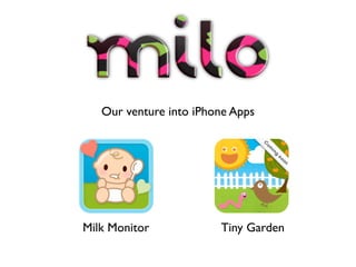 Our venture into iPhone Apps




Milk Monitor            Tiny Garden
 