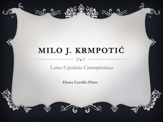 MILO J. KRMPOTIĆ
Letras Españolas Contemporáneas
Diana Carrillo Pinto
 