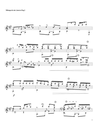 &
###
£
¡ ¡ ¼ ¢ ™
.œ œ œ œ œ
.œ œ œ ¢
™‰ j
œ œ œ
.œ œ œ œ
¡
¢ ¡ ™ ¢
.œ
œ œ œ œ
œ ‰.
R
œ
‰.
&
###
¢ ¡ ™ ¢ ™
¡
¡‰
œ œ œ œ œ œ
œ
œ œ
.
.¡
¢
.
.™¡ .
.
£ ¡¡
5
.
.¢œ
œ œœ œœ
œ
œ
.œ
œ œ
.
.™¡ .
.
¡¡
.
.
£
™
5
.¢
2
œœ œœ œœ œ
.œ
œ œ
&
##
#
™ ¡
¡
5
™
¢ £
2
™
j
œ œ ‰
.œ
œ œ
œ œ œn 5 £
‰ œ œ œ œ œ œ
œ œ
™ ¡ ¡ ™ ¢
¡ £
¢
3
œ œ œ# œ œ œn
œ
œ œn
&
##
# £
™
f
¡
™
5
.
.
œ
œ
œ œ œ œ œ
œ
œ
¢ ™ ¡ ™
£
™
¡
¡œ œ œ œ œ œ œ œ
œ
œ œ £
¢
2
4
£
™
¡
¡
£
™
5
œ œ œ œ œ œ œ œœ œ œ œ
&
##
# nn
n£
¡
5
™ ¡
.œ œ œ œ œ
œ Œ
¢
¡
™
2
£
¢‰
j
œ œ œ
.œ
œ œ œ
p
m
i
2
4
™
¡
a
¼
m
¼
a
¼ ¼
œ œ œ
œ
œ œ
œ
œ.
.
œ
œ œ œ œ
3
Milonga de mis Amores Pag.3
 