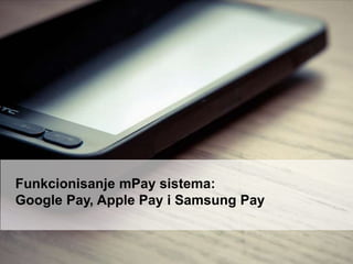 Funkcionisanje mPay sistema:
Google Pay, Apple Pay i Samsung Pay
 