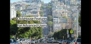 ClickHouse Features
For Advanced Users
 