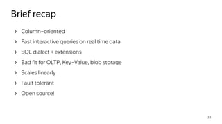› Column–oriented
› Fast interactive queries on real time data
› SQL dialect + extensions
› Bad fit for OLTP, Key–Value, blob storage
› Scales linearly
› Fault tolerant
› Open source!
Brief recap
33
 