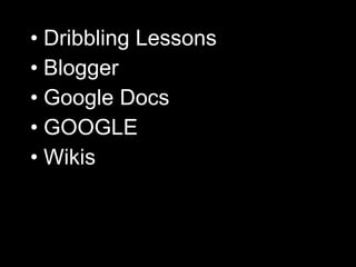 Dribbling Lessons Blogger Google Docs GOOGLE Wikis 