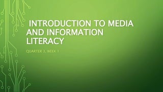 INTRODUCTION TO MEDIA
AND INFORMATION
LITERACY
QUARTER 3, WEEK 1
 