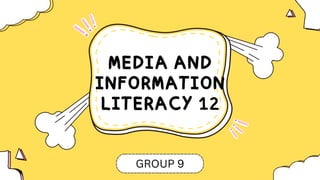 GROUP 9
MEDIA AND
INFORMATION
LITERACY 12
 