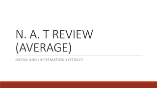 N. A. T REVIEW
(AVERAGE)
MEDIA AND INFORMATION LITERACY
 
