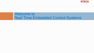 Welcome to
Real Time Embedded Control Systems
RTECS
 