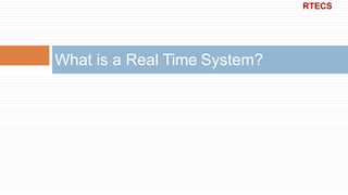 What is a Real Time System?
RTECS
 