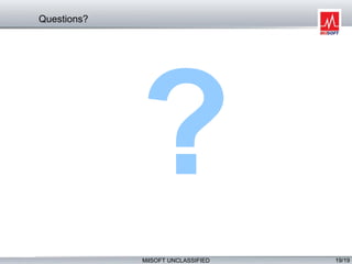 MilSOFT UNCLASSIFIED 19/19
Questions?
 