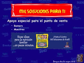 Mil soluciones Para Ti
Apoyo especial para el punto de venta
  – Banners
  – Muestreo
 