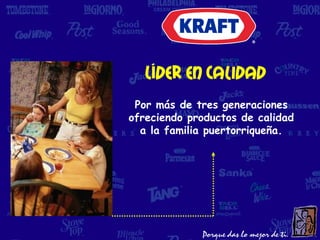 Líder en Calidad
 Por más de tres generaciones
ofreciendo productos de calidad
  a la familia puertorriqueña.
 