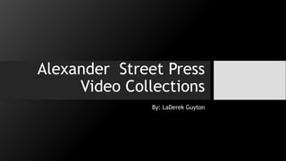 Alexander Street Press
Video Collections
By: LaDerek Guyton
 