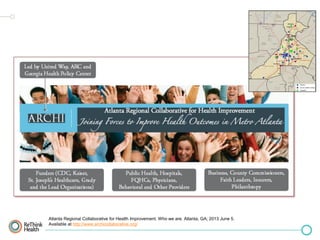 Atlanta Regional Collaborative for Health Improvement. Who we are. Atlanta, GA; 2013 June 5.
Available at http://www.archicollaborative.org/

 