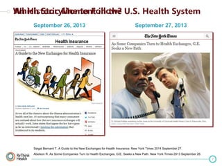 September 26, 2013

September 27, 2013

Seigal Bernard T. A Guide to the New Exchanges for Health Insurance. New York Times 2014 September 27.
Abelson R. As Some Companies Turn to Health Exchanges, G.E. Seeks a New Path. New York Times 2013 September 26.
7

 