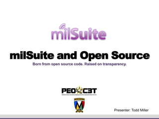 milSuite and Open Source
Born from open source code. Raised on transparency.
Presenter: Todd Miller
 