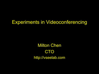 Experiments in Videoconferencing Milton Chen CTO http://vseelab.com 
