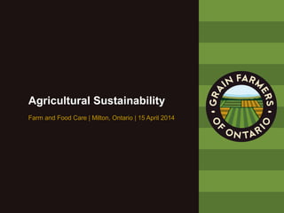Agricultural Sustainability
Farm and Food Care | Milton, Ontario | 15 April 2014
 