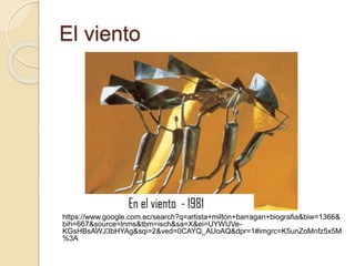 El viento
https://www.google.com.ec/search?q=artista+milton+barragan+biografia&biw=1366&
bih=667&source=lnms&tbm=isch&sa=X&ei=UYWUVe-
KGsHBsAWJ3bHYAg&sqi=2&ved=0CAYQ_AUoAQ&dpr=1#imgrc=K5unZoMnfz5x5M
%3A
 