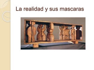 La realidad y sus mascaras
 