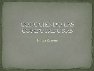 Milton Cantero CONOCIENDO LAS COMPUTADORAS 