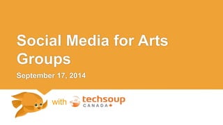 Social Media for Arts 
Groups 
September 17, 2014 
with 
 
