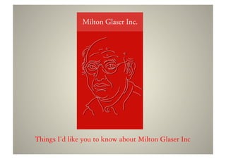 Things I’d like you to know about Milton Glaser Inc	
  
 