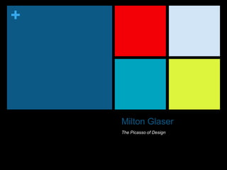 +




    Milton Glaser
    The Picasso of Design
 